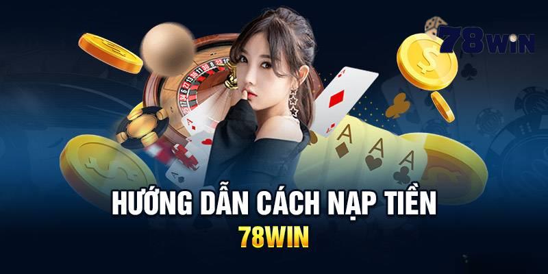 Hướng dẫn 78WIN về quy trình nạp tiền đơn giản